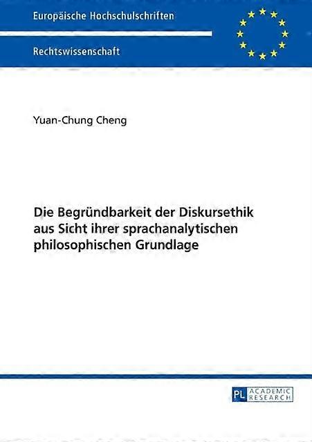 Die Begruendbarkeit Der Diskursethik Aus Sicht Ihrer Sprachanalytischen Philosop by YuanChung Cheng Paperback