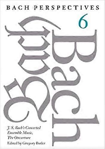 Bach Perspectives Volume 6: J. S. Bachs Concerted Ensemble Music The Ouverture