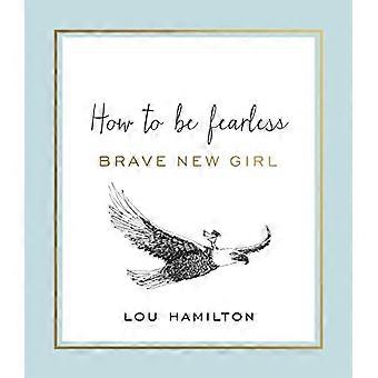 Brave New Girl: Hoe onbevreesd te zijn