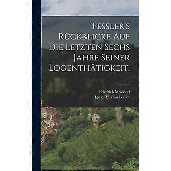 Fessler's Rckblicke Auf Die Letzten Sechs Jahre Seiner Logenthtigkeit - Ignaz Aurelius Fessler - Hardcover - English Book - History