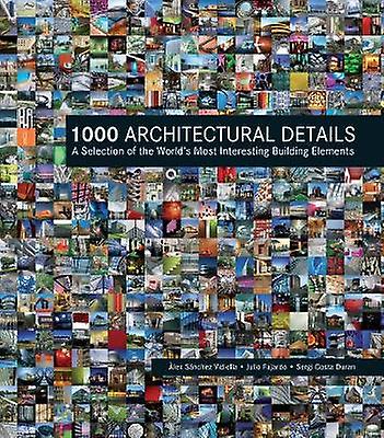 1000 Architectural Details A Selection of the Worlds Most Interesting Building Elements by Alex Sanchez VidiellaJulio FajardoSergi Costa Duran