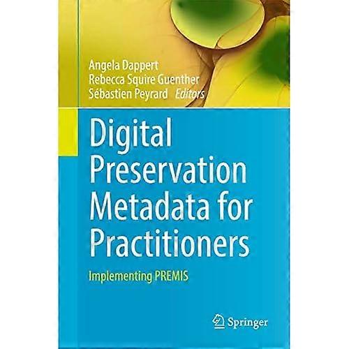 Digital Preservation Metadata for Practitioners: Implementing Premis