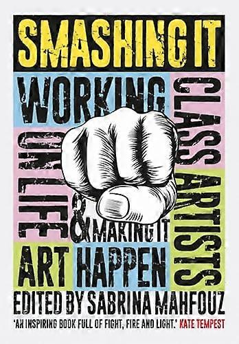 Smashing It: Working Class Artists on Life Art and Making It Happen