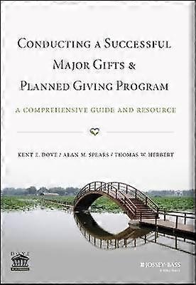 Conducting a Successful Major Gifts and Planned Giving Program - A Comprehensive Guide and Resource