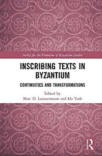 Inscribing Texts in Byzantium: Continuities and Transformations
