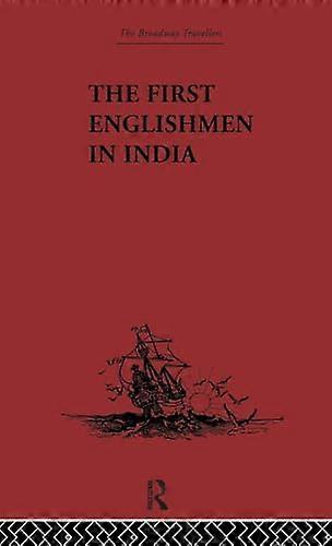 The First Englishmen in India: Letters and Narratives of Sundry Elizabethans written by themselves