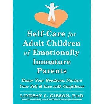 Prendre soin de soi pour les enfants adultes de parents émotionnellement immatures: pratiques quotidiennes pour honorer vos émotions et vivre en toute confiance
