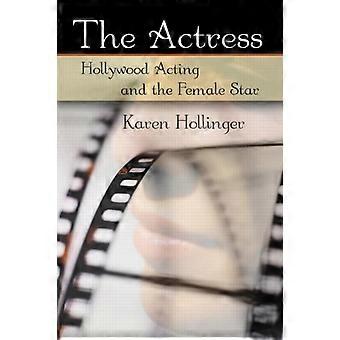 The Actress Hollywood Acting And The Female Star - Karen Hollinger