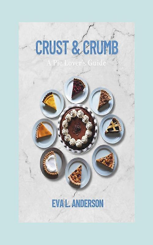 Crust & Crumb A Pie Lovers Guide