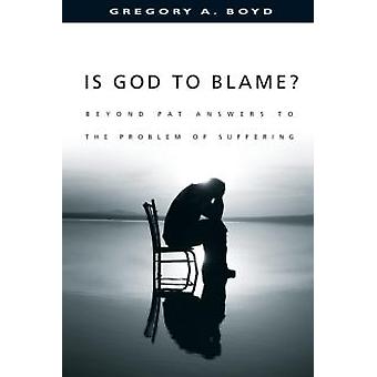 Is God To Blame Beyond Pat Answers To The Problem Of Suffering - Gregory A. Boyd - Paperback - en Book