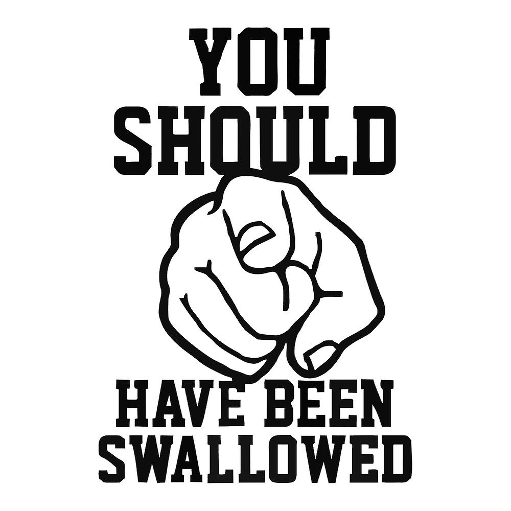 You Should Have Been Swallowed Vinyl Waterproof Decal Customizable Decal