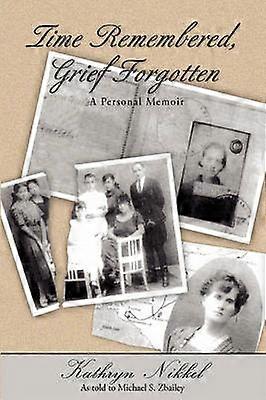 Time Remembered Grief Forgotten A Personal Memoir