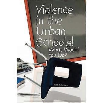 Violence in the Urban Schools What Would You Do