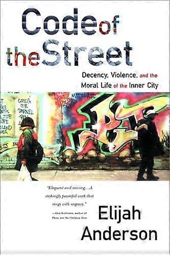 Code of the Street: Decency Violence and the Moral Life of the Inner City