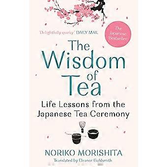 The Wisdom of Tea Life Lessons from the Japanese Tea Ceremony