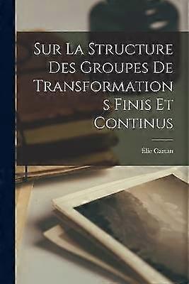 Sur La Structure Des Groupes De Transformations Finis Et Continus