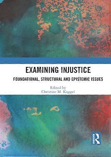 Examining Injustice: Foundational Structural and Epistemic Issues