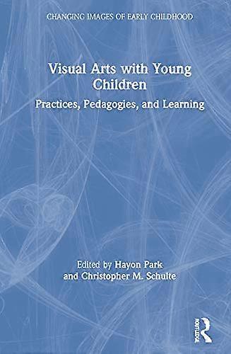 Visual Arts with Young Children: Practices Pedagogies and Learning