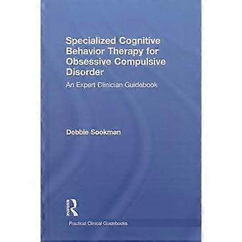 Specialized Cognitive Behavior Therapy for Obsessive Compulsive Disorder An Expert Clinician Guidebook