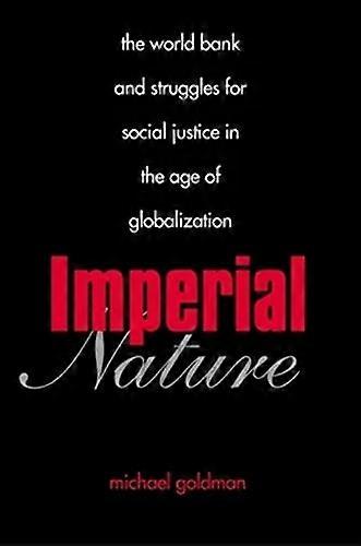 Imperial Nature: The World Bank and Struggles for Social Justice in the Age of Globalization