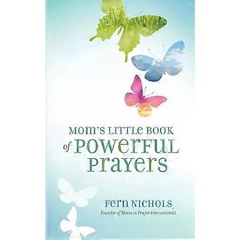 The Mom's Little Book Of Powerful Prayers Scripture-inspired Prayers For Your Ch - Fern Nichols