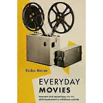 Everyday Movies Portable Film Projectors And The Transformation Of American Cult - Haidee Wasson