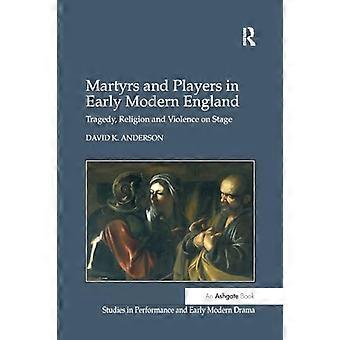 Mártires y actores en la Inglaterra moderna temprana: tragedia, religión y violencia en el escenario (Estudios de actuación y drama moderno temprano)