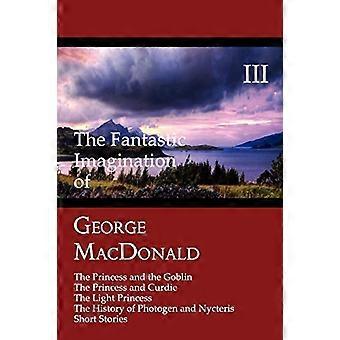 Die fantastische Fantasie von George MacDonald, Band III: Die Prinzessin und der Kobold, Die Prinzessin und Curdie, Die Lichtprinzessin, Die Geschichte von Ph