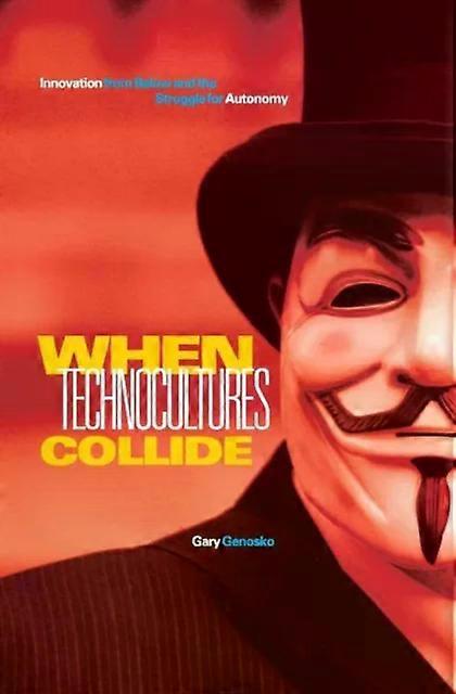 When Technocultures Collide Innovation From Below And The Struggle For Autonomy - Gary Genosko