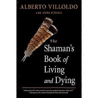 The Shamans Book of Living and Dying Tools for Healing Body Mind and Spirit