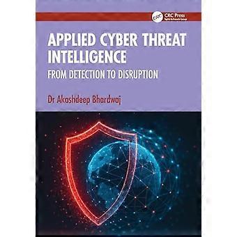 Applied Cyber Threat Intelligence From Detection to Disruption