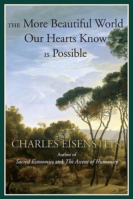 The More Beautiful World Our Hearts Know Is Possible by Charles Eisenstein Paperback