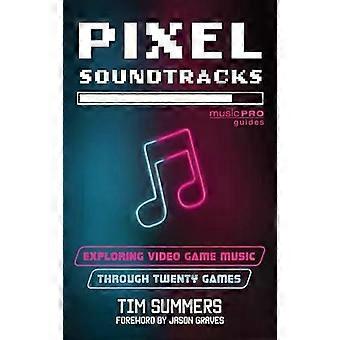 Pixel Soundtracks: Explorando a música de videogames através de vinte jogos - Tim Summers