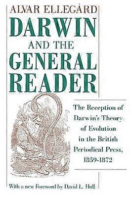 Darwin and the General Reader - The Reception of Darwin`s Theory of Evolution in the British Periodical Press 1859-1872