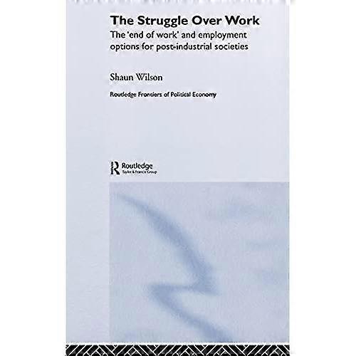 The Struggle over Work: the 'end of Work' and Employment Alternatives in Post-Industrial Societies