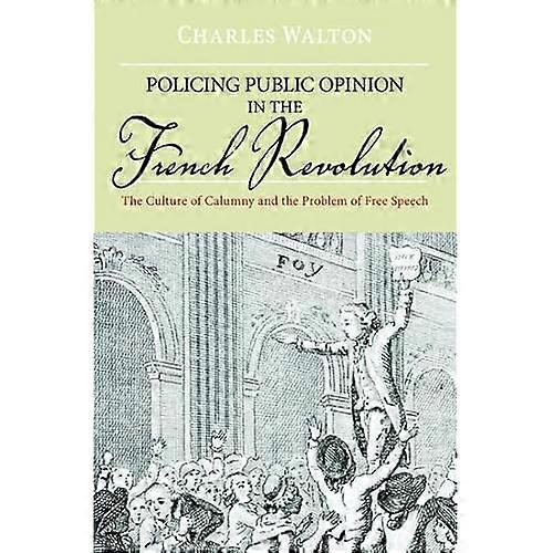 Policing Public Opinion in the French Revolution: The Culture of Calumny and the Problem of Free Speech