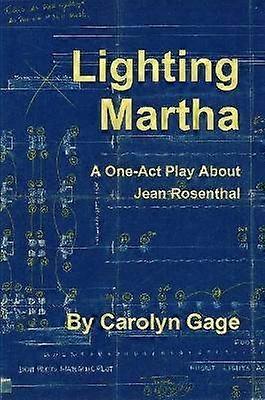 Lighting Martha : A One - Act Play About Jean Rosenthal