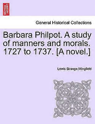 Barbara Philpot Eine Studie über Sitten und Sitten 1727 bis 1737 Ein Roman
