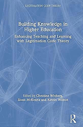 Building Knowledge in Higher Education: Enhancing Teaching and Learning with Legitimation Code Theory