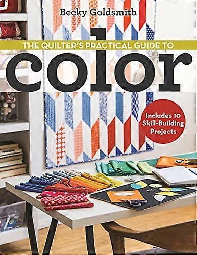 The Quilters Practical Guide to Color: Includes 10 Skill Building Projects