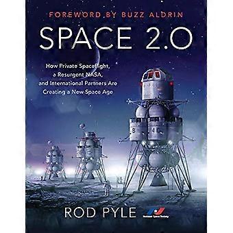 Space 2.0 How Private Spaceflight a Resurgent NASA and International Partners are Creating a New Space Age