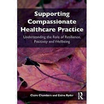 Supporting Compassionate Healthcare Practice Understanding The Role Of Resilienc - Claire Chambers