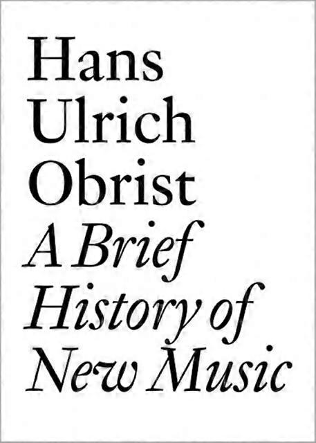 A Brief History Of New Music by Hans Ulrich Obrist Paperback