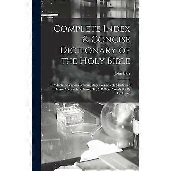 Complete index concise dictionary of the holy bible in which the various persons, places, subjects mentioned in it are accurately referred to difficul
