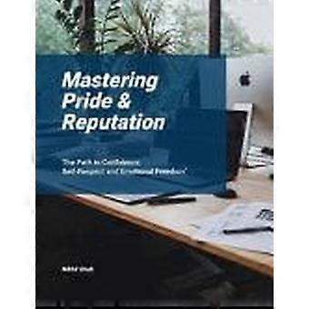 Mastering pride reputation - the path to confidence, self-respect and emotional freedom