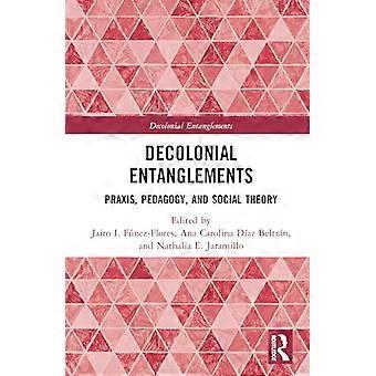 Decolonial Entanglements Praxis Pedagogy and Social Theory
