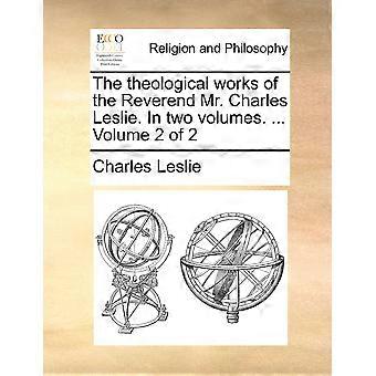 The Theological Works Of The Reverend Mr. Charles Leslie. In Two Volumes. Vol - Charles Leslie - Paperback - en Book