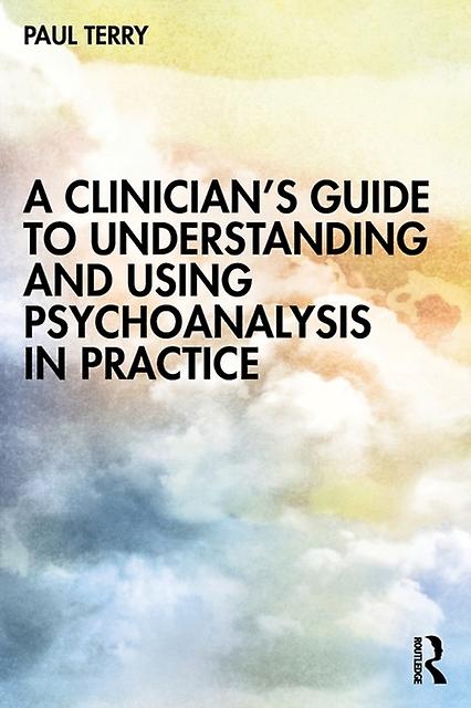 A Clinicians Guide To Understanding And Using Psychoanalysis In Practice by Paul Terry Paperback