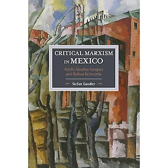 Kriittinen marxismi Meksikossa Adolfo Snchez Vzquez ja Bolvar Echeverra - Stefan Gandler - Pehmeäkantinen - fi Kirja