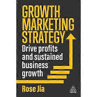Growth Marketing Strategy Drive Profits And Sustained Business Growth - Rose Jia